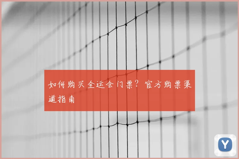 如何购买全运会门票？官方购票渠道指南