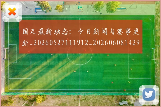 国足最新动态:今日新闻与赛事更新_20260527111912_20260608142943