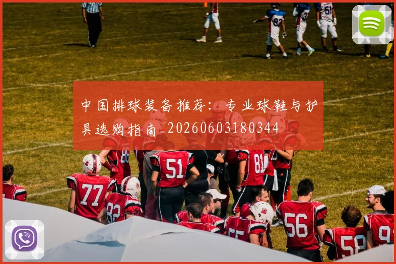中国排球装备推荐：专业球鞋与护具选购指南_20260603180344